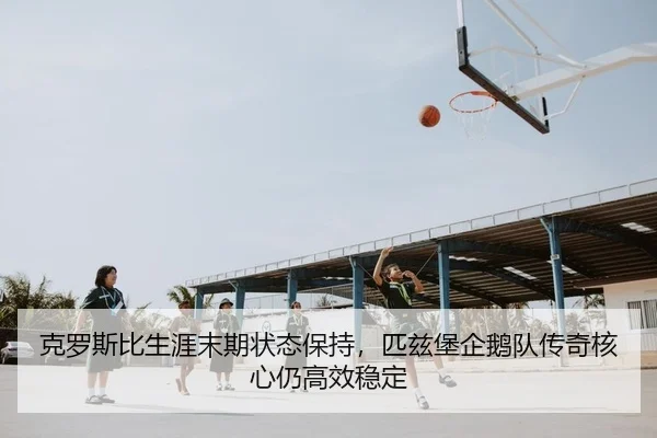 克罗斯比生涯末期状态保持，匹兹堡企鹅队传奇核心仍高效稳定